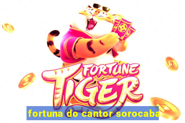 fortuna do cantor sorocaba